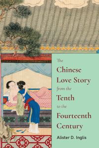 Book Cover for The Chinese Love Story from the Tenth to the Fourteenth Century by Alister David Inglis