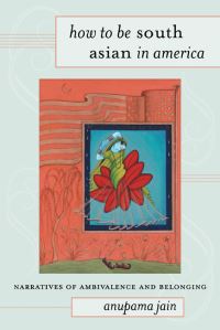 Book Cover for How to Be South Asian in America by Anupama Jain