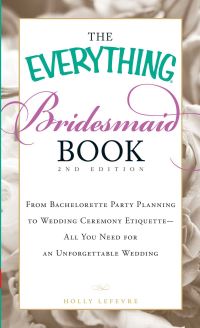 Book Cover for The Everything Bridesmaid Book by Holly Lefevre, Jennifer Lata Rung