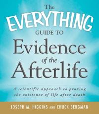 Book Cover for The Everything Guide to Evidence of the Afterlife by Joseph M Higgins, Chuck Bergman