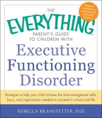 Book Cover for The Everything Parent's Guide to Children With Executive Functioning Disorder by Rebecca Branstetter