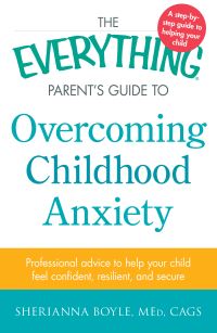 Book Cover for The Everything Parent's Guide to Overcoming Childhood Anxiety by Sherianna Boyle