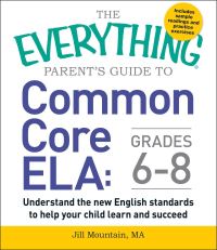 Book Cover for The Everything Parent's Guide to Common Core ELA, Grades 6-8 by Jill Mountain