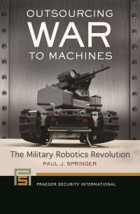 Book Cover for Outsourcing War to Machines by Paul J Springer