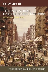 Book Cover for Daily Life in the Industrial United States, 1870-1900 by Julie Husband, Jim O'Loughlin