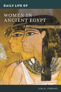 Book Cover for Daily Life of Women in Ancient Egypt by Lisa Sabbahy