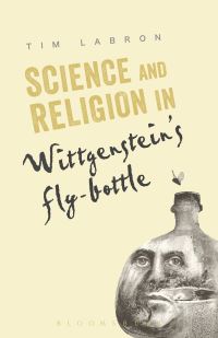Book Cover for Science and Religion in Wittgenstein's Fly-Bottle by Tim Labron