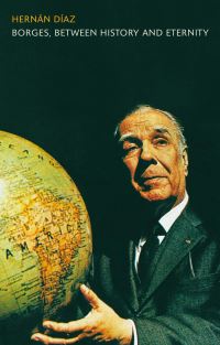 Book Cover for Borges, Between History and Eternity by Hernán Díaz