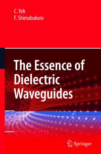 Book Cover for The Essence of Dielectric Waveguides by Cavour W H Yeh, F I Shimabukuro