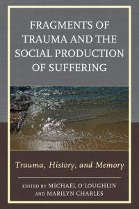 Book Cover for Fragments of Trauma and the Social Production of Suffering by Michael O'Loughlin, Marilyn Charles