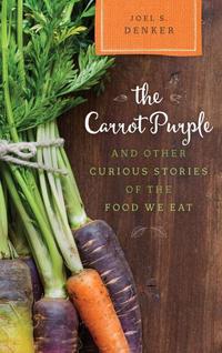 Book Cover for The Carrot Purple and Other Curious Stories of the Food We Eat by Joel Denker