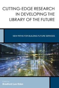 Book Cover for Cutting-Edge Research in Developing the Library of the Future by Bradford Lee Eden