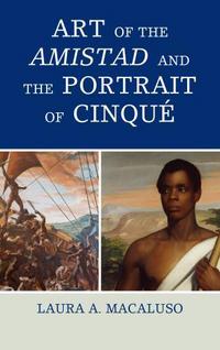 Book Cover for Art of the Amistad and The Portrait of Cinqué by Laura A Macaluso