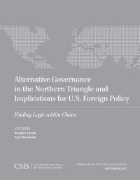 Book Cover for Alternative Governance in the Northern Triangle and Implications for U.S. Foreign Policy by Douglas Farah, Carl Elliott Meacham