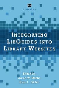Book Cover for Integrating LibGuides Into Library Websites by Aaron W Dobbs, Ryan L Sittler