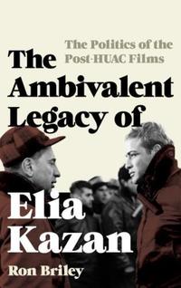Book Cover for The Ambivalent Legacy of Elia Kazan by Ron Briley