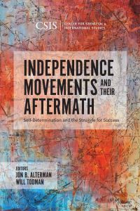 Book Cover for Independence Movements and Their Aftermath by Jon B Alterman, Will Todman