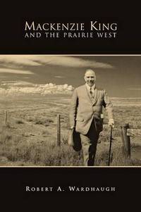 Book Cover for Mackenzie King and the Prairie West by Robert A Wardhaugh