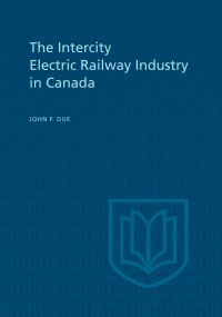 Book Cover for The Intercity Electric Railway Industry in Canada by John Due
