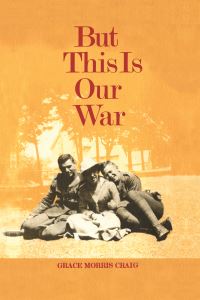 Book Cover for But This Is Our War by Grace Morris Craig