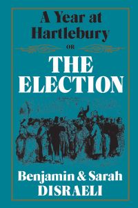 Book Cover for A Year at Hartlebury, Or, The Election by Benjamin Disraeli, Sarah Disraeli
