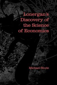Book Cover for Lonergan's Discovery of the Science of Economics by Michael Shute