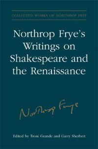 Book Cover for Northrop Frye's Writings on Shakespeare and the Renaissance by Professor Northrop Frye