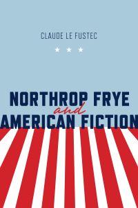 Book Cover for Northrop Frye and American Fiction by Claude Le Fustec