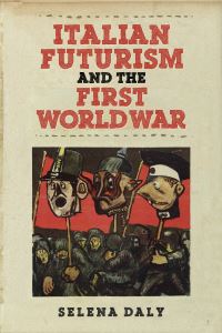 Book Cover for Italian Futurism and the First World War by Selena Daly
