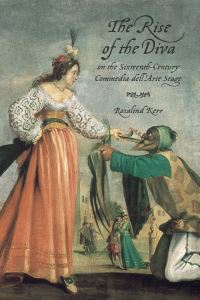 Book Cover for The Rise of the Diva on the Sixteenth-Century Commedia Dell'arte Stage by Rosalind Kerr
