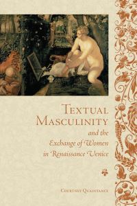 Book Cover for Textual Masculinity and the Exchange of Women in Renaissance Venice by Courtney Quaintance