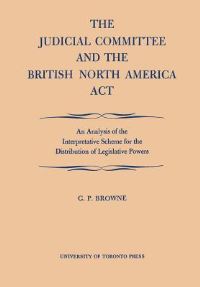 Book Cover for The Judicial Committee and the British North America Act by GP Browne