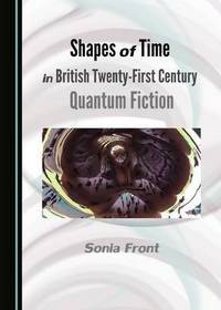 Book Cover for Shapes of Time in British Twenty-First Century Quantum Fiction by Sonia Front