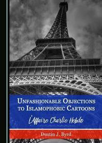 Book Cover for Unfashionable Objections to Islamophobic Cartoons by Dustin J Byrd