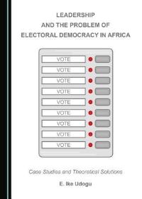 Book Cover for Leadership and the Problem of Electoral Democracy in Africa by E Ike Udogu