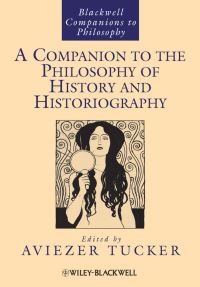 Book Cover for A Companion to the Philosophy of History and Historiography by Aviezer Tucker