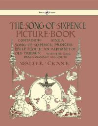 Book Cover for The Song of Sixpence Picture Book - Containing Sing a Song of Sixpence, Princess Belle Etoile, an Alphabet of Old Friends - Illustrated by Walter Crane by Walter Crane