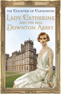 Book Cover for Lady Catherine and the Real Downton Abbey by Fiona Carnarvon