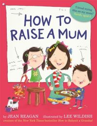 Book Cover for How to Raise a Mum by Jean Reagan