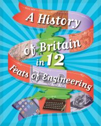 Book Cover for A History of Britain In... 12 Feats of Engineering by Paul Rockett