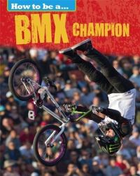 Book Cover for How to Be a...BMX Champion by James Nixon