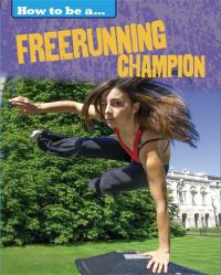 Book Cover for How to Be a ... Freerunning Champion by James Nixon