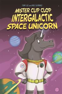 Book Cover for Mister Clip Clop, Intergalactic Space Unicorn by Tony Lee