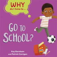 Book Cover for Why Do I Have To...go to School? by Kay Barnham