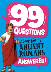 Book Cover for 99 Questions About the Ancient Romans Answered! by Annabel Savery