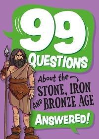 Book Cover for 99 Questions About the Stone, Bronze and Iron Ages Answered! by Annabel Savery