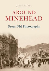 Book Cover for Around Minehead from Old Photographs by Joan A Astell, Alfred Vowles