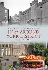 Book Cover for In & Around York District Through Time by Paul Chrystal, Simon Crossley
