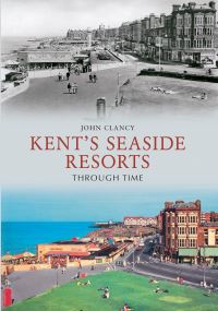Book Cover for Kent's Seaside Resorts Through Time by John Clancy