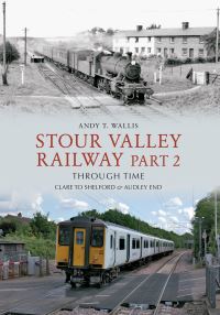 Book Cover for Stour Valley Railway Part 2 Through Time by Andy T Wallis